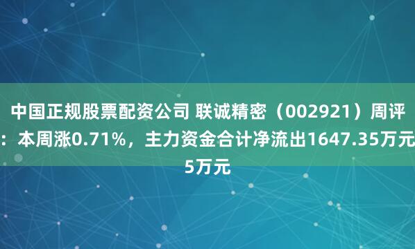 中国正规股票配资公司 联诚精密（002921）周评：本周涨0.71%，主力资金合计净流出1647.35万元