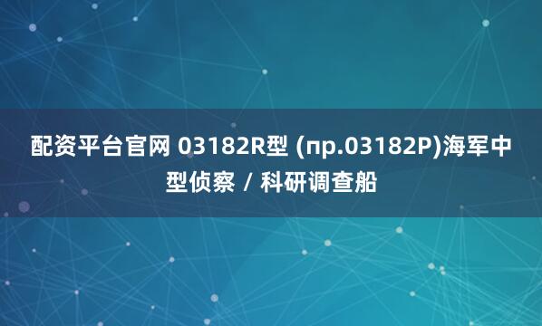 配资平台官网 03182R型 (пр.03182Р)海军中型侦察 / 科研调查船